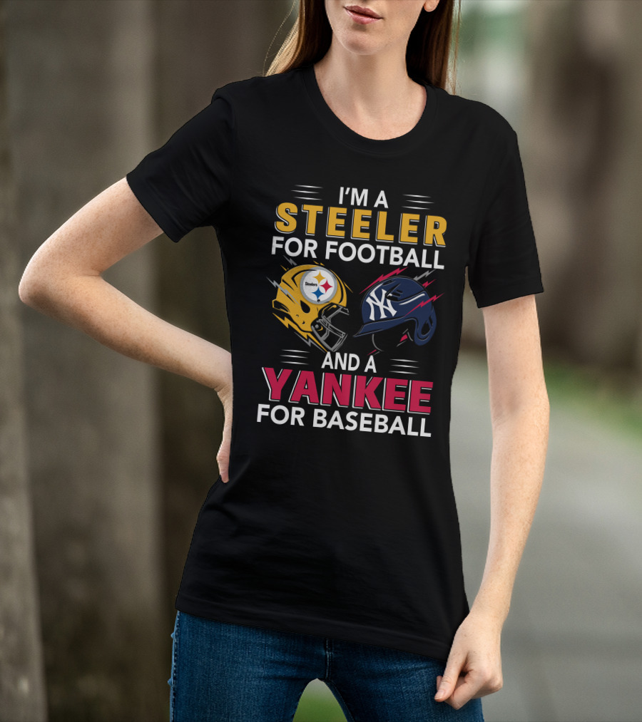 I'm A Steeler For Football And A Yankee For Baseball T-Shirt