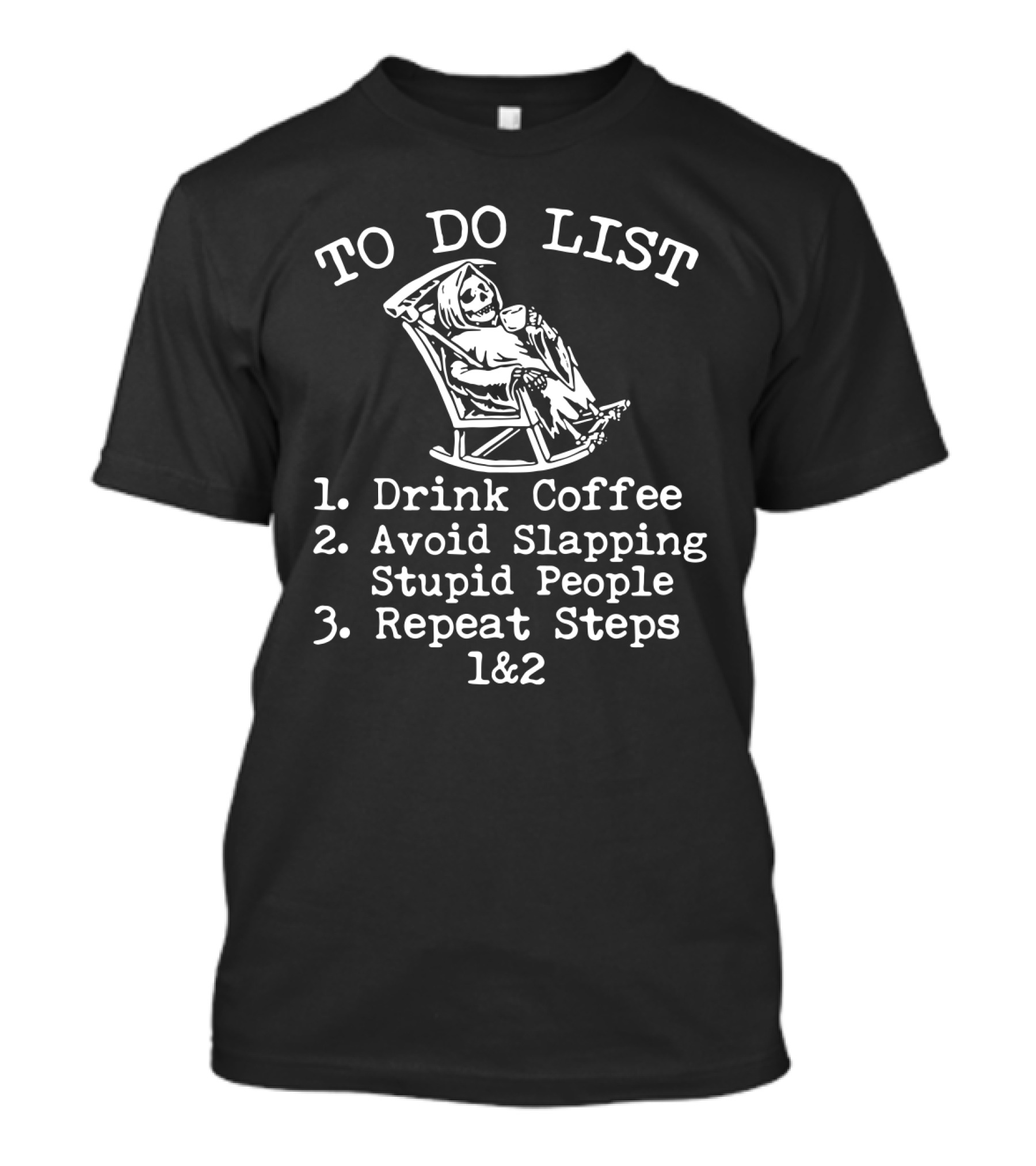 To Do List Drink Coffee Avoid Slapping Stupid People Repeat Steps 1&2 T-Shirt