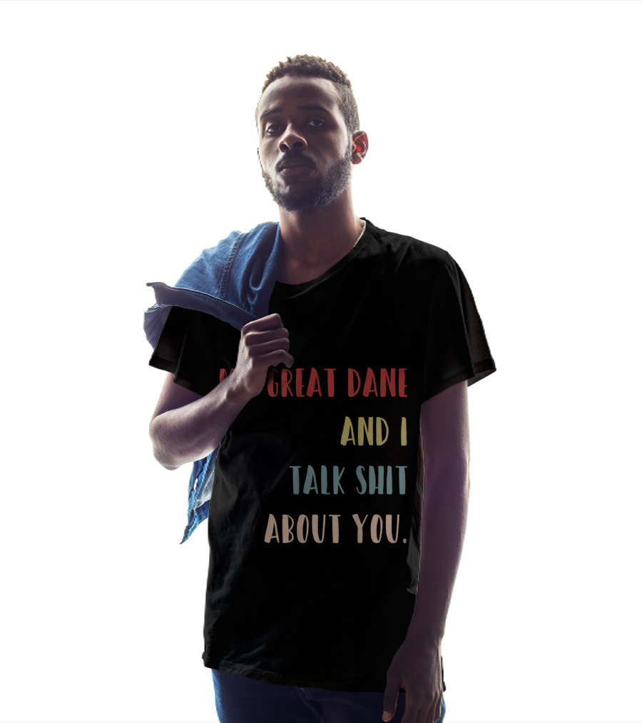 My Great Dane And I Talk Shit About You T-Shirt