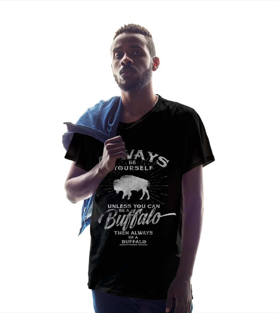 Always Be Yourself Unless You Can Be A Buffalo Then Always Be A Buffalo T-Shirt