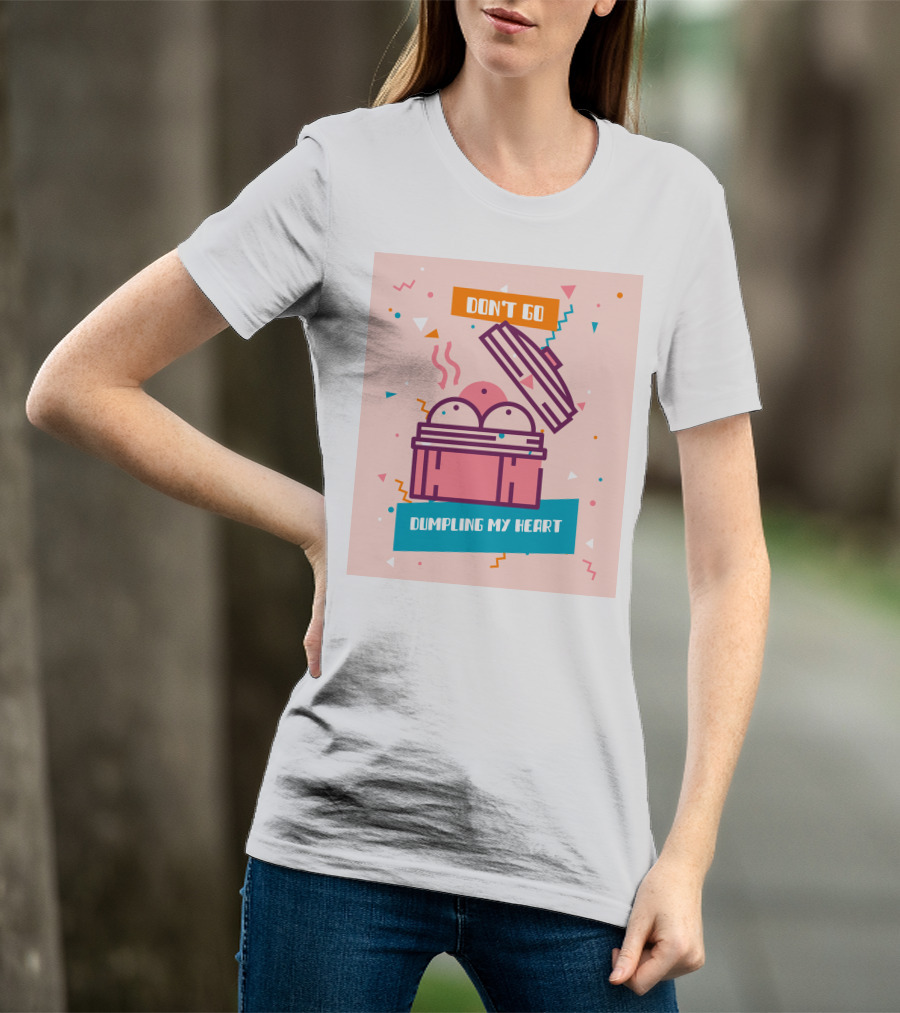 Don't Go Dumpling My Heart T-Shirt
