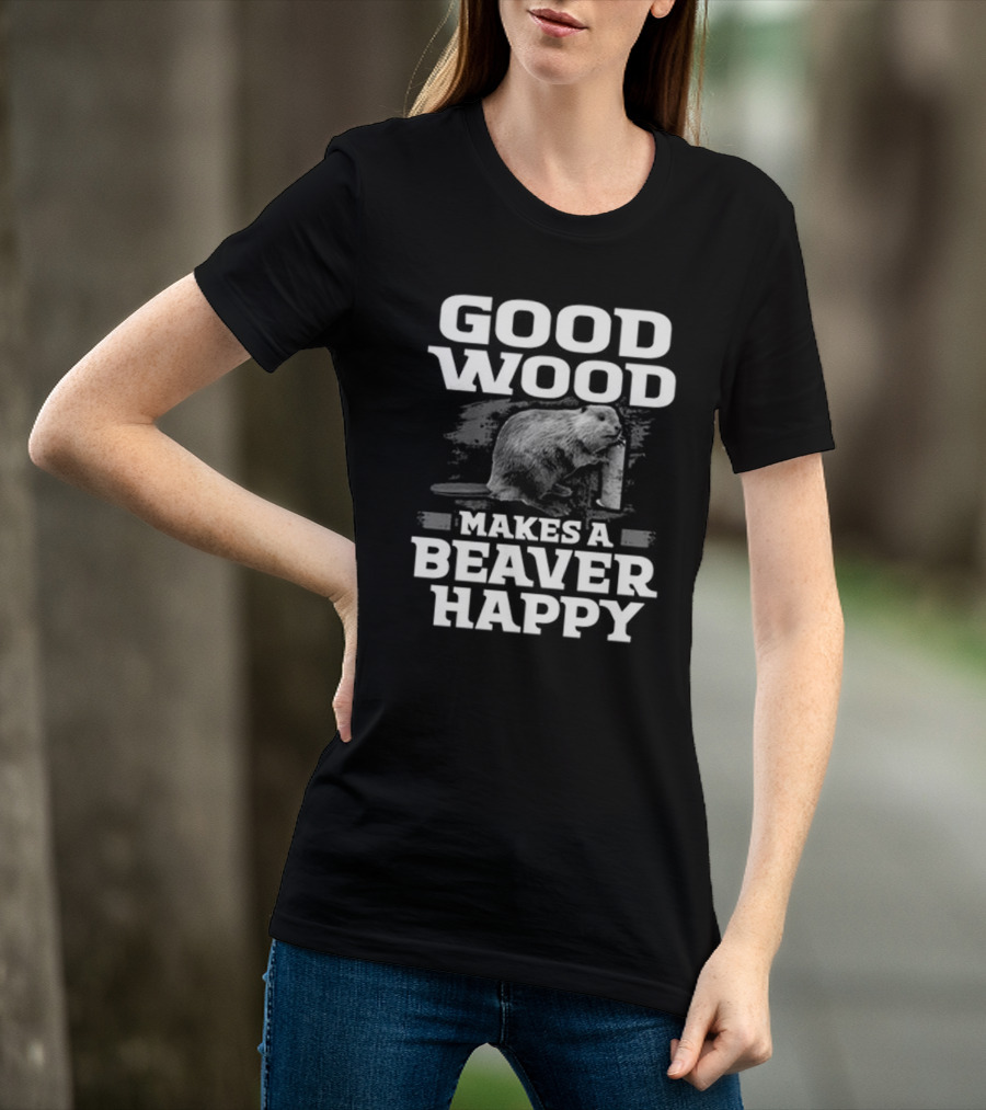 Good Wood Makes A Beaver Happy T-Shirt