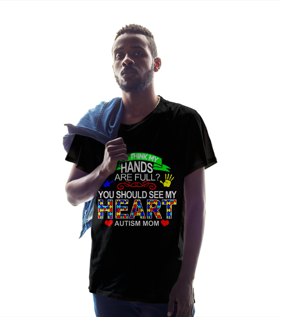 You Think My Hands Are Full See My Heart Autism Mom Puzzle Piece Hands T-Shirt