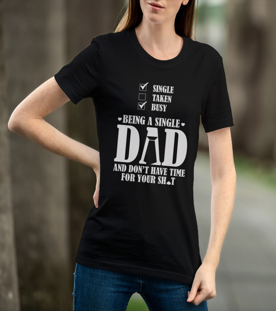 Being A Single Dad Busy And Don't Have Time For Your Sh*t T-Shirt