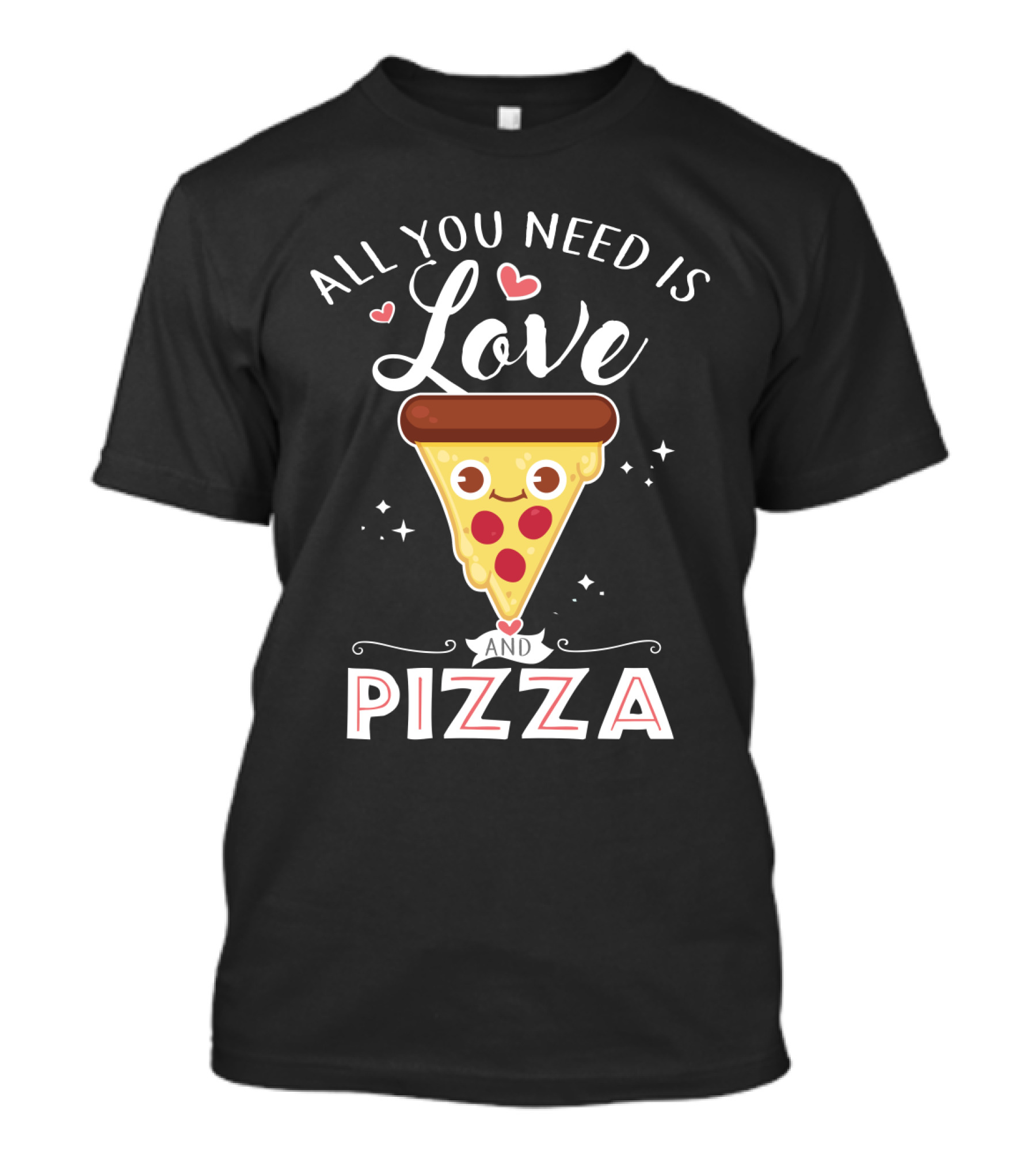 All You Need Is Love And A Smiling Pizza Slice With Hearts And Stars T-Shirt