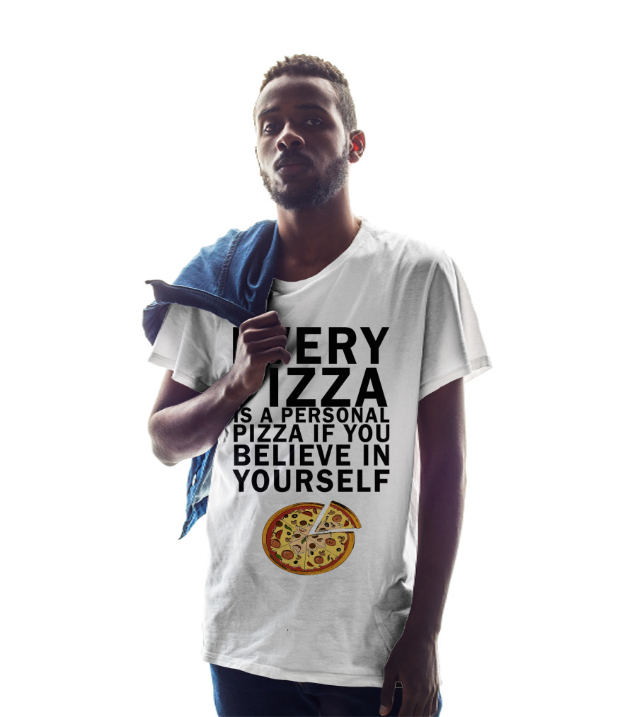 Every Pizza Is A Personal Pizza If You Believe In Yourself With Pizza Slice Image T-Shirt