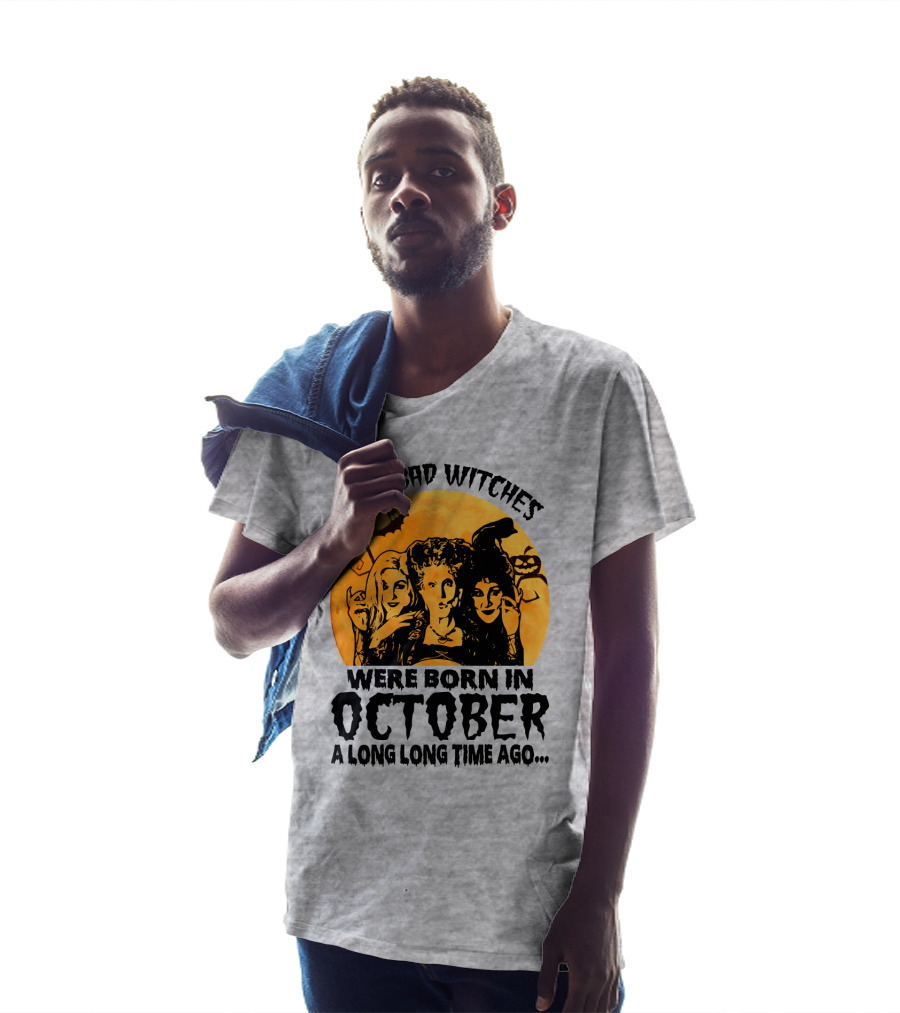 Real Bad Witches Were Born In October A Long Long Time Ago T-Shirt