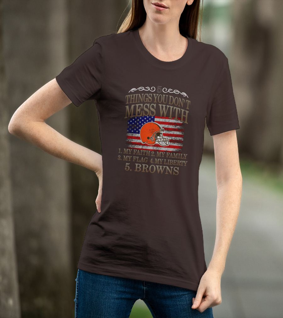 5 Things You Don't Mess With My Faith Family Flag Liberty Browns T-Shirt