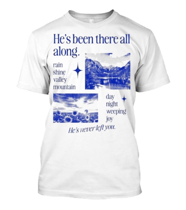 He’s Been There All Along Rain Shine Valley Mountain Day Night Weeping Joy He’s Never Left You T-Shirt