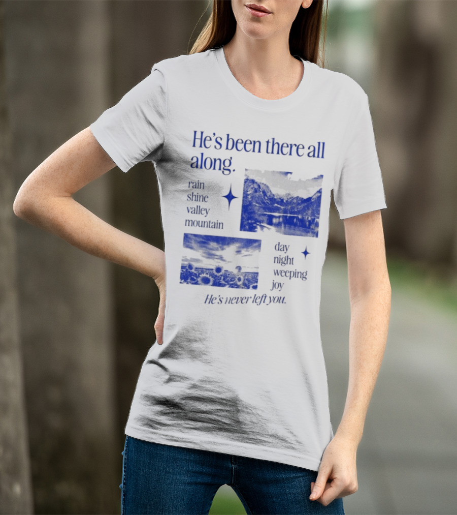 He’s Been There All Along Rain Shine Valley Mountain Day Night Weeping Joy He’s Never Left You T-Shirt