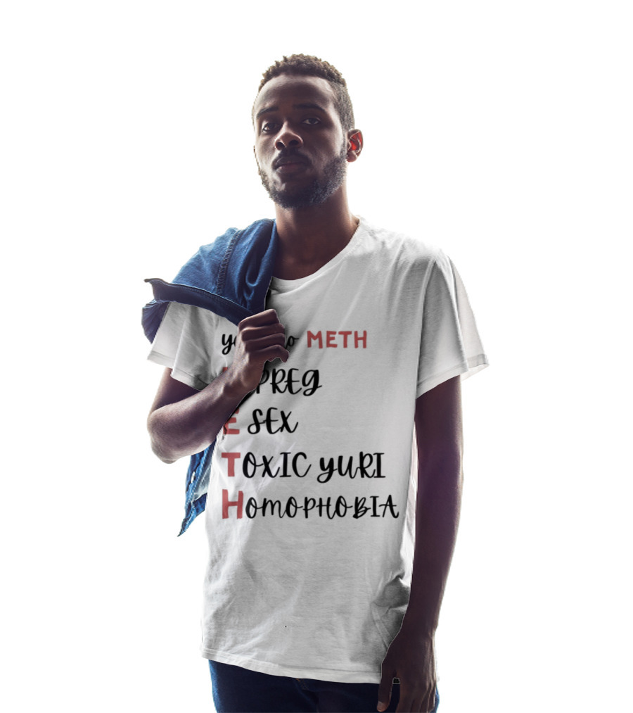 Yes I Do Meth Mpreg Esex Toxic Yuri Homophobia T-Shirt