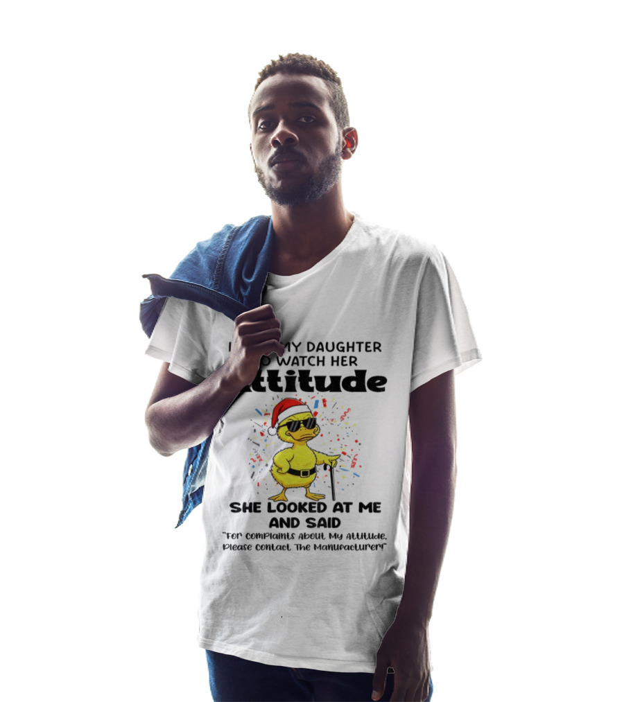 I Told My Daughter To Her Attitude Duck Santa Hat Complaint Christmas T-Shirt