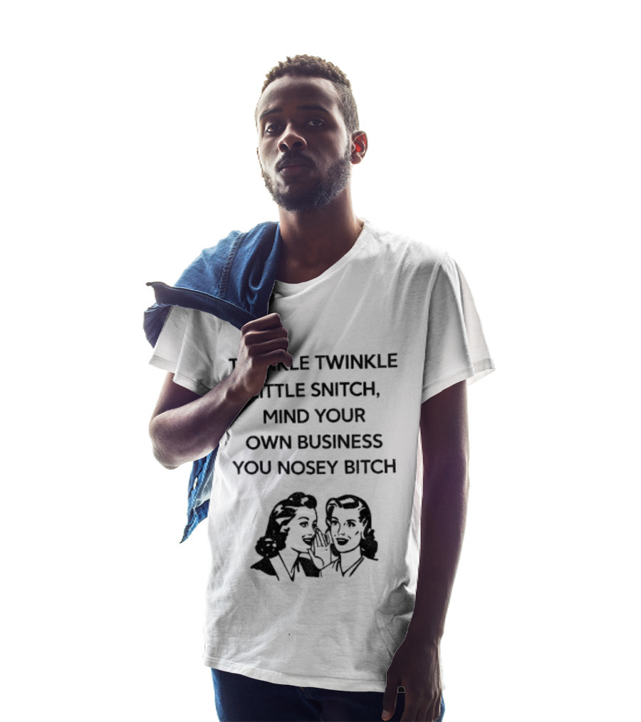 Twinkle Twinkle Little Snitch Mind Your Own Business You Nosey Bitch Humor Sarcasm T-Shirt