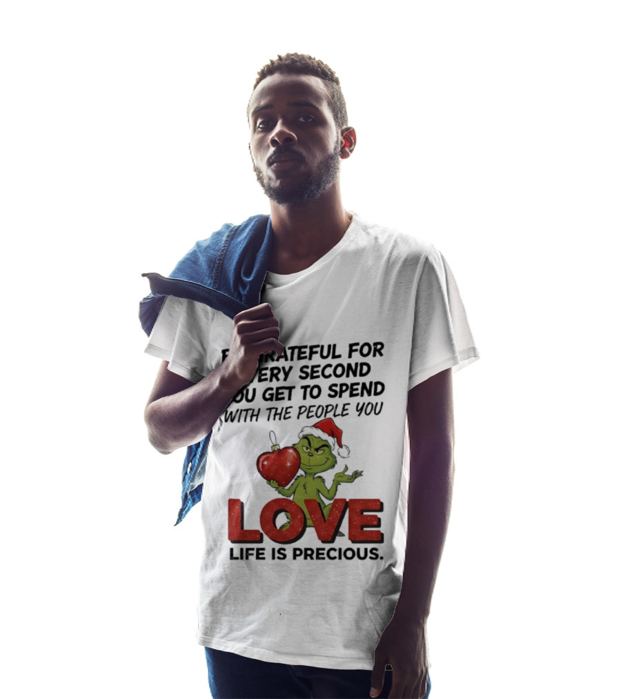 Grinch Be Grateful For Every Second With People You Love Life Is Precious T-Shirt
