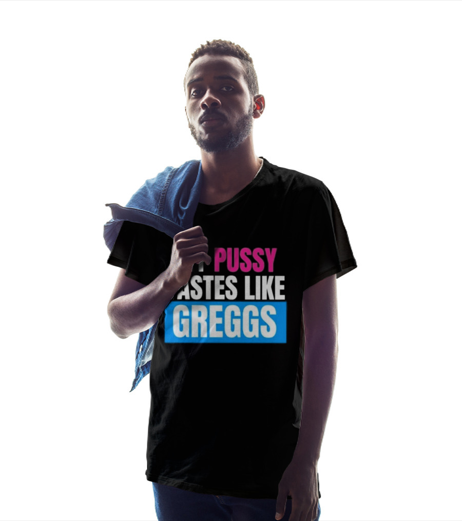 My Pussy Tastes Like Greggs T-Shirt