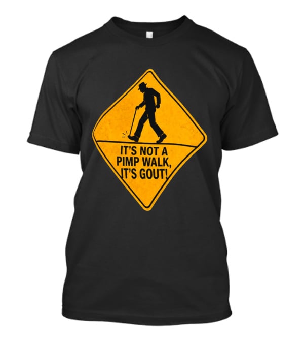 It's Not A Pimp Walk It's Gout Warning Sign T-Shirt