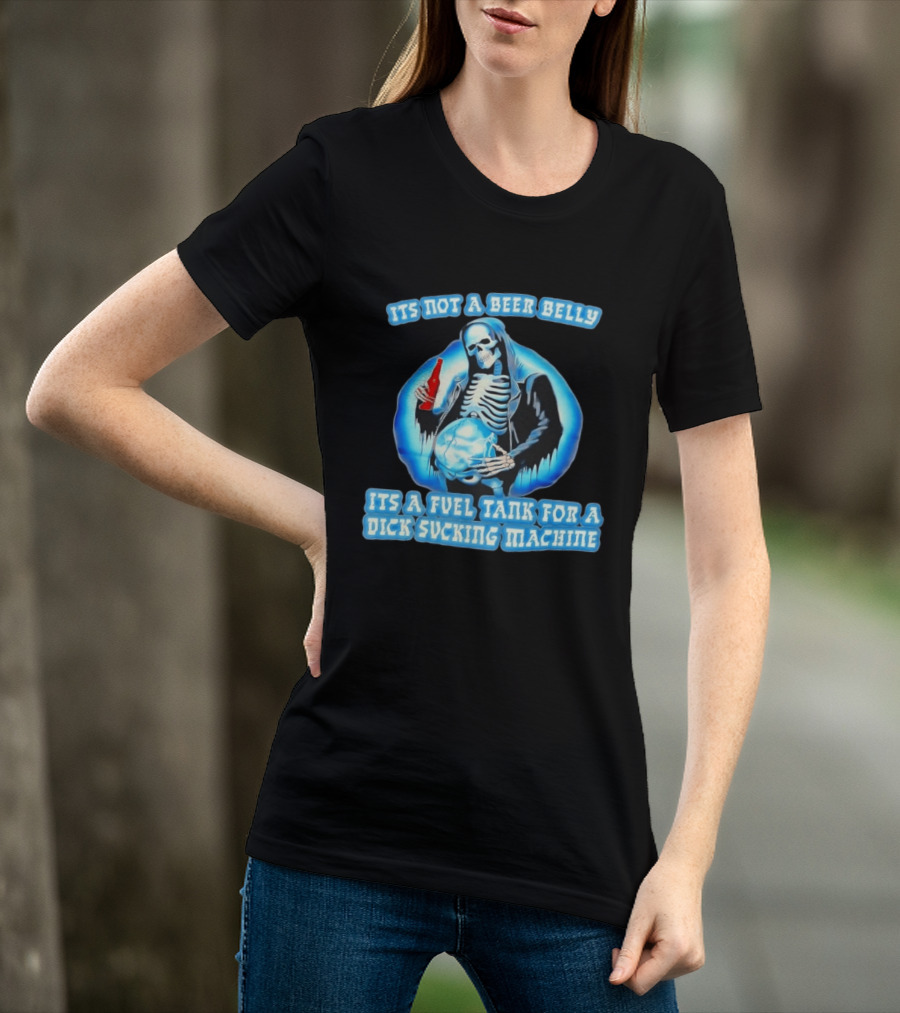 It's Not A Beer Belly Fuel Tank For A Dick Sucking Machine Grim Reaper Skeleton T-Shirt