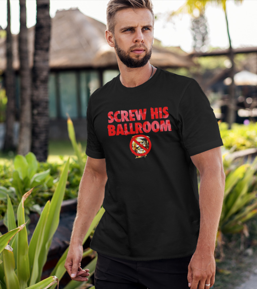 Screw His Ballroom Anti Trump T-Shirt