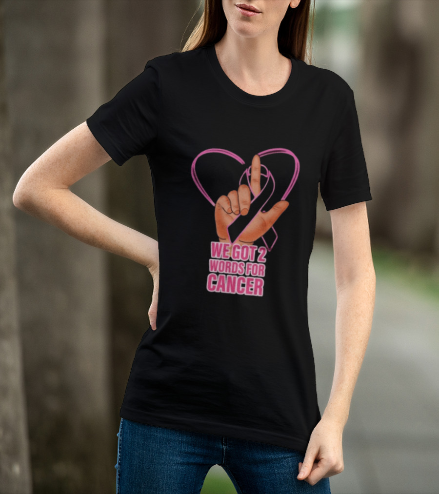 We Got 2 Words For Cancer Pink Ribbon Heart Gesture T-Shirt