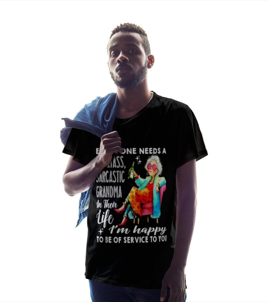 Everyone Needs A Smartass Sarcastic Grandma In Their Life I'm Happy To Be Of Service To You T-Shirt