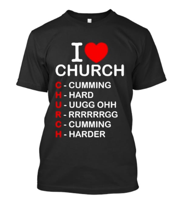 I Love Church Cumming Hard Uugg Ohh Rrrrrgg Cumming Harder T-Shirt