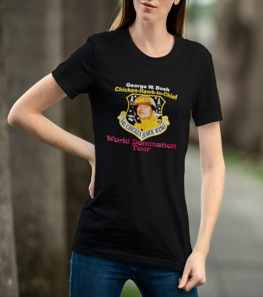 George W. Bush AWOL Chicken Hawk In Chief 1st Chicken Hawk Wing World Domination Tour T-Shirt