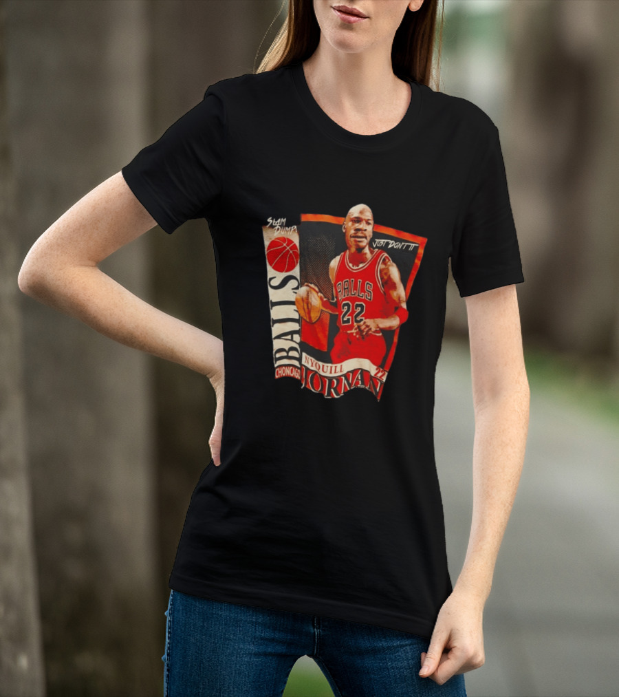 Slam Dump NyQuill Jornan Choncago Balls Just Don't It 22 T-Shirt