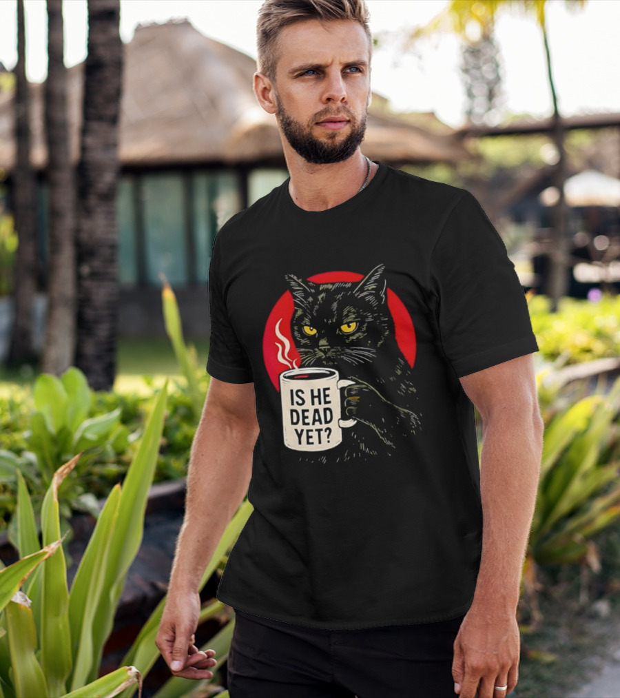 Grumpy Feline Black Cat Coffee Is He Dead Yet T-Shirt