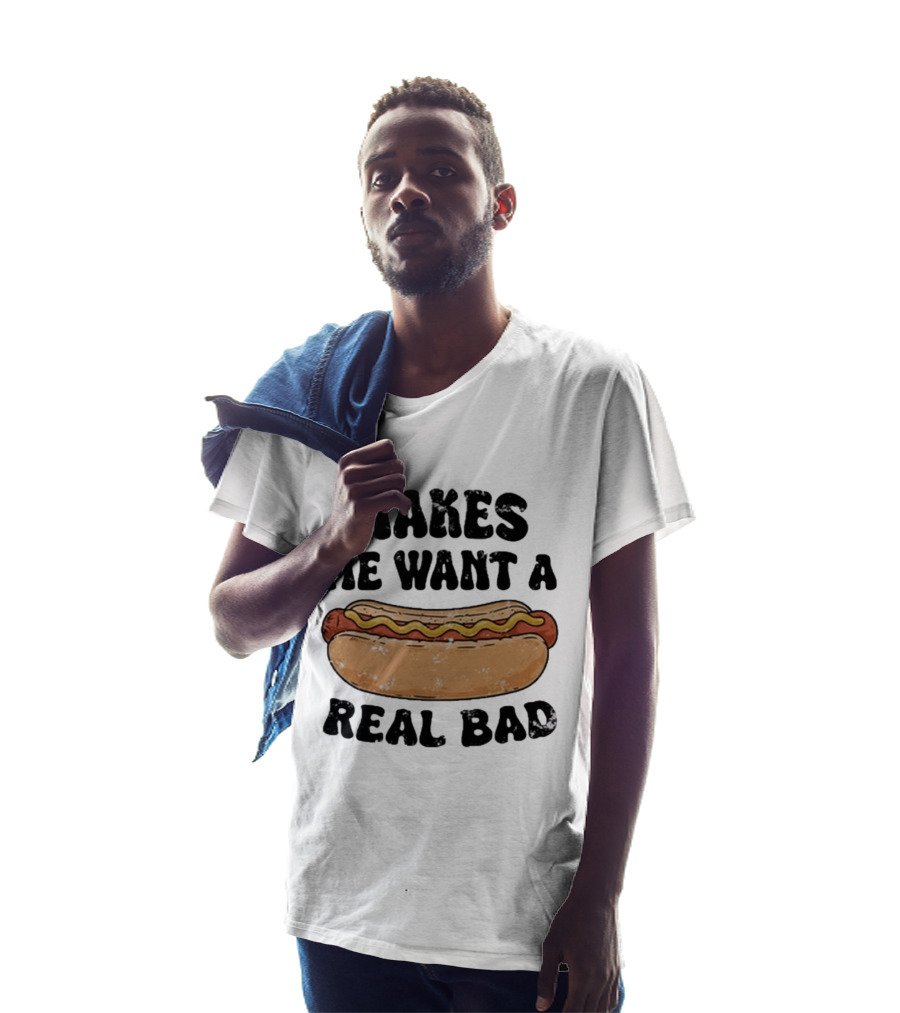 Makes Me Want A Hotdog Real Bad Funny Food Lover T-Shirt