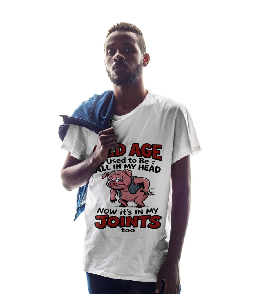 Old Age Used To Be All In My Head Now It's In My Joints Too Pig T-Shirt