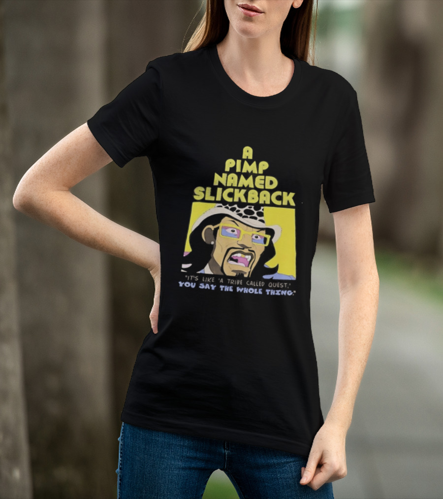 A Pimp Named Slickback It's Like A Tribe Called Quest You Say The Whole Thing T-Shirt