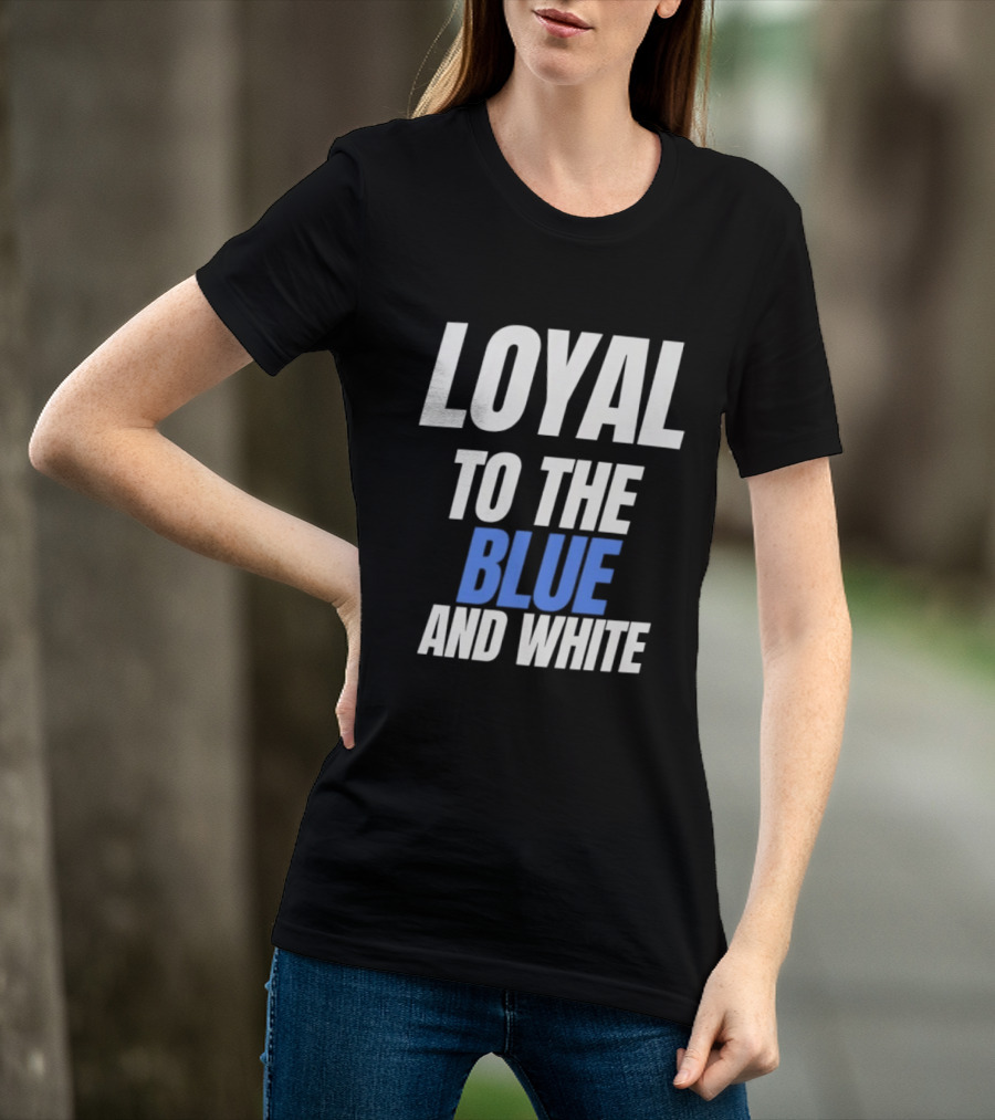 Loyal To The Blue And White T-Shirt