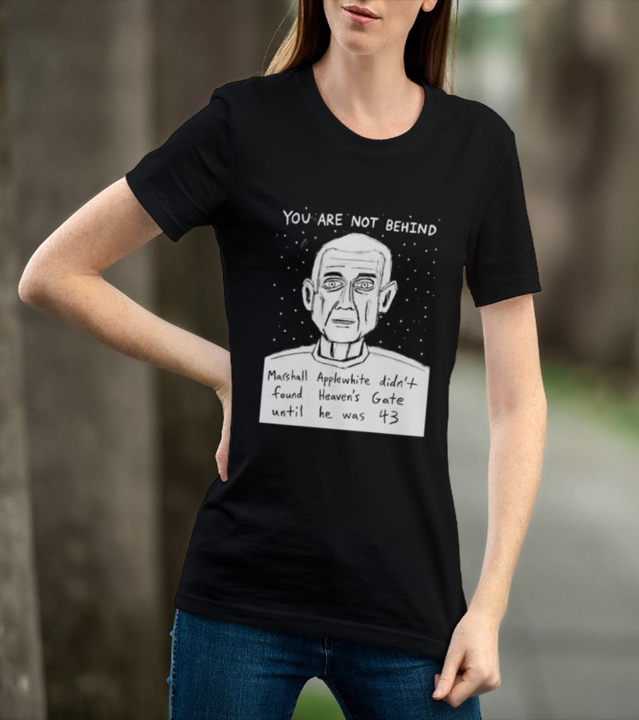 You Are Not Behind Marshall Applewhite Didn't Found Heaven's Gate T-Shirt