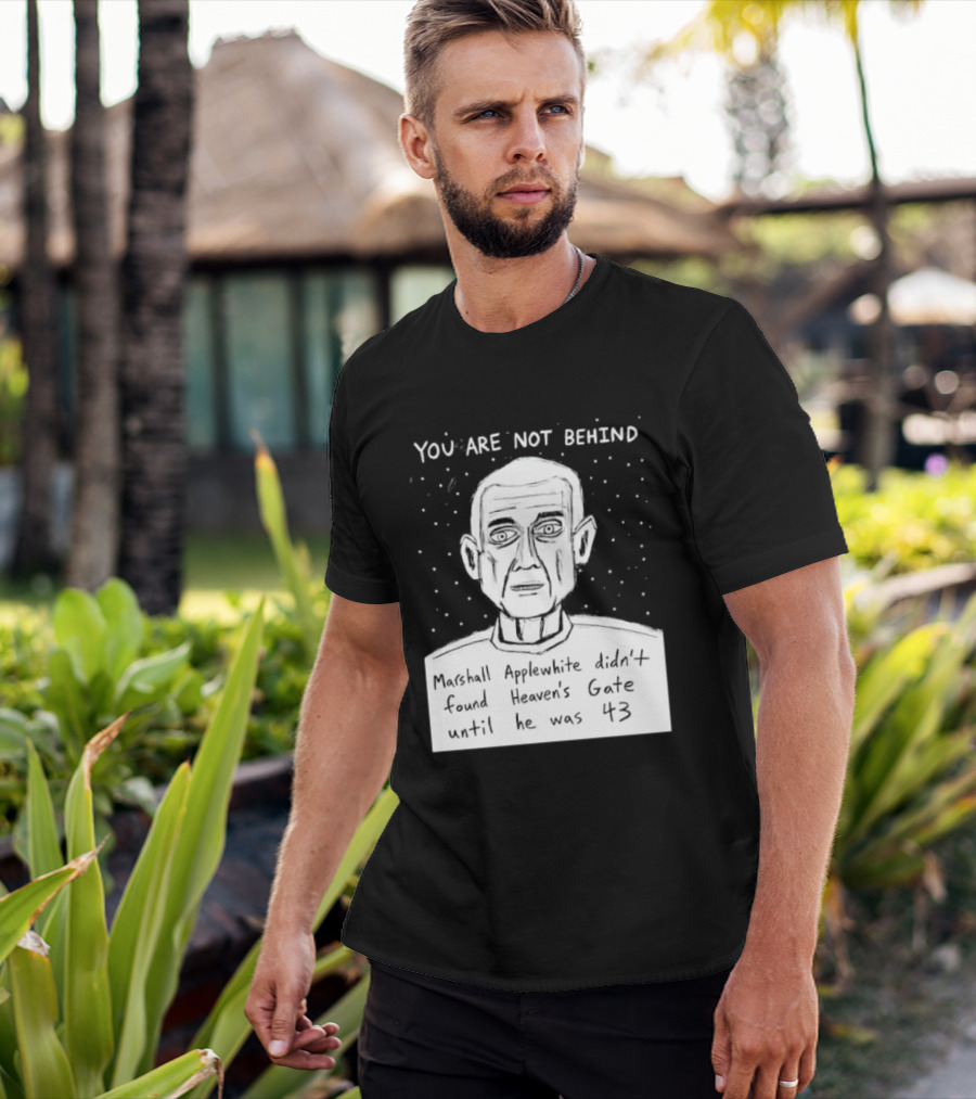 You Are Not Behind Marshall Applewhite Didn't Found Heaven's Gate T-Shirt