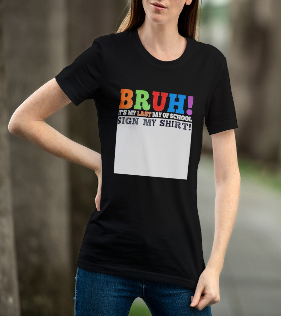 BRUH It's My Last Day Of School Sign My T-Shirt
