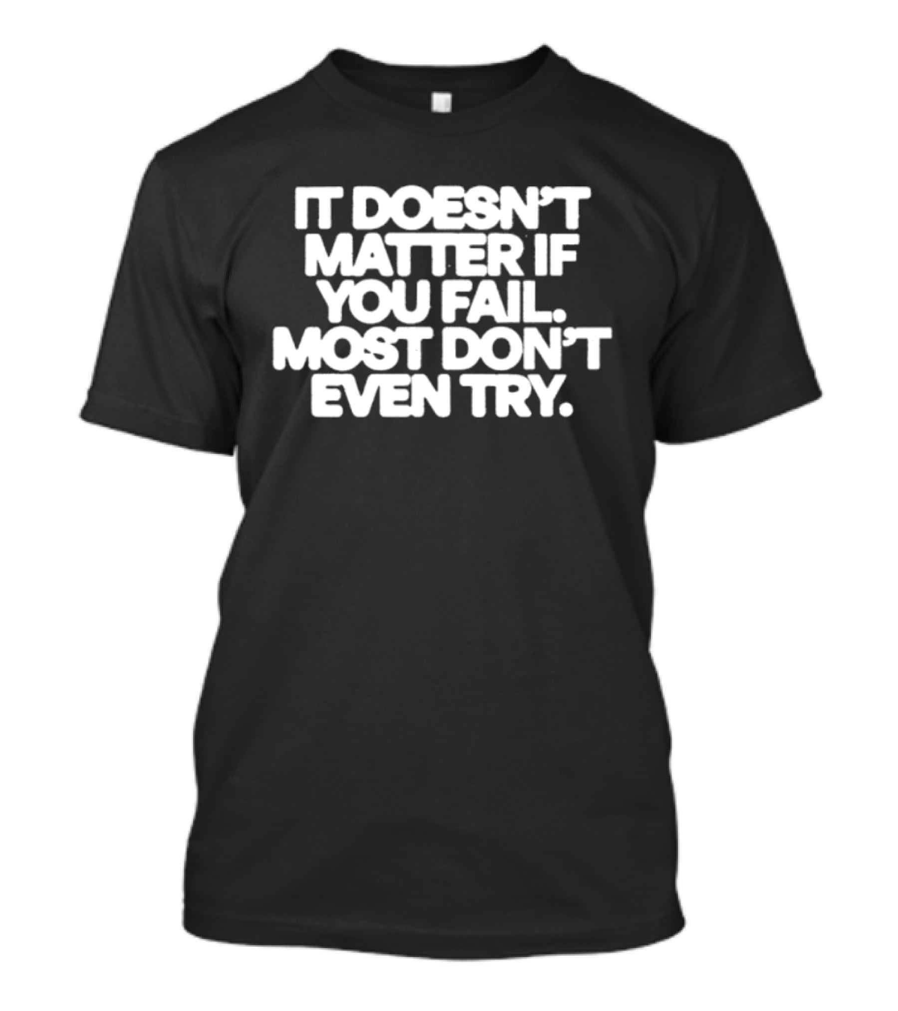 It Doesn't Matter If You Fail Most Don't Even Try Motivational Message T-Shirt
