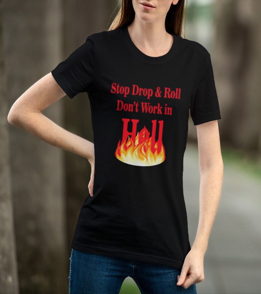 Stop Drop And Roll Don't Work In Hell Flames T-Shirt