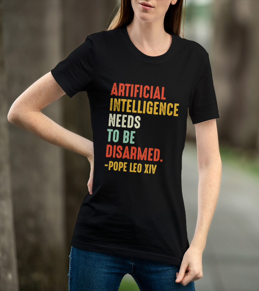 Artificial Intelligence Needs To Be Disarmed Pope Leo Xiv T-Shirt