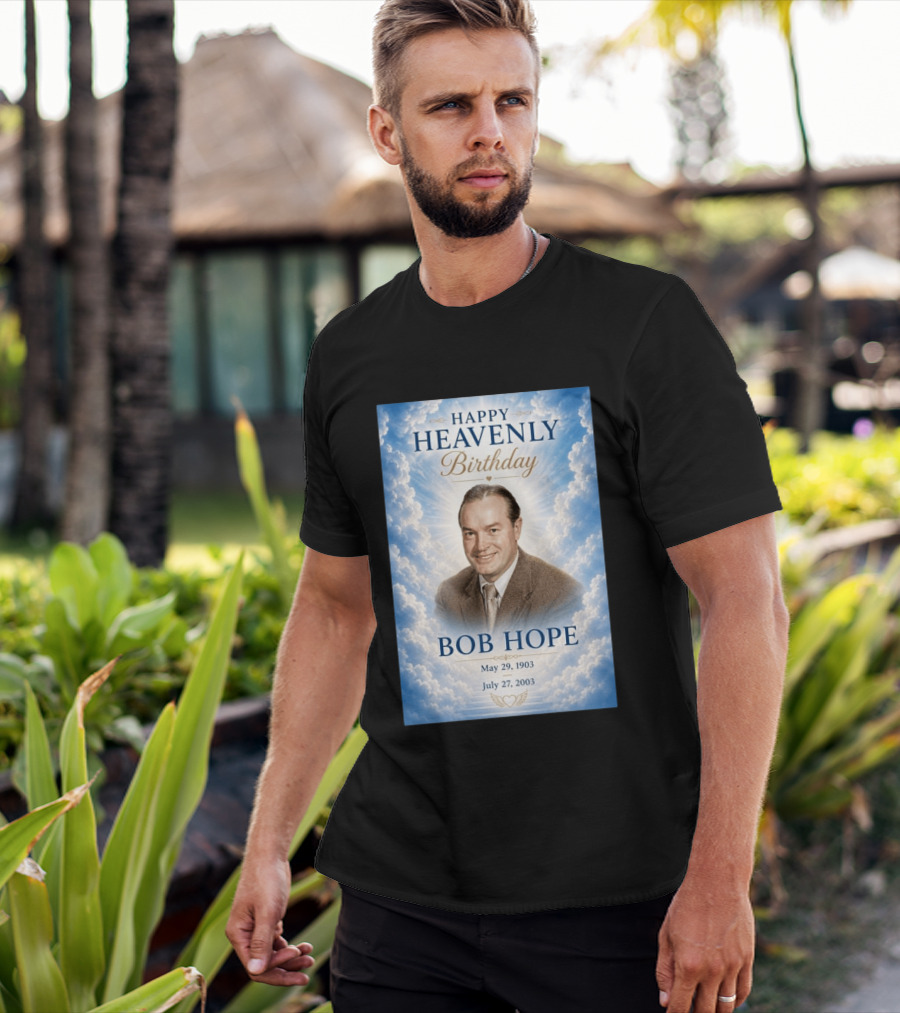 Happy Heavenly Birthday Bob Hope May 29 1903 July 27 2003 T-Shirt