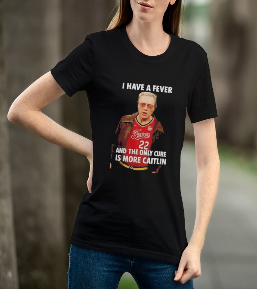 I Have A Fever And The Only Cure Is More Caitlin Fever 22 T-Shirt