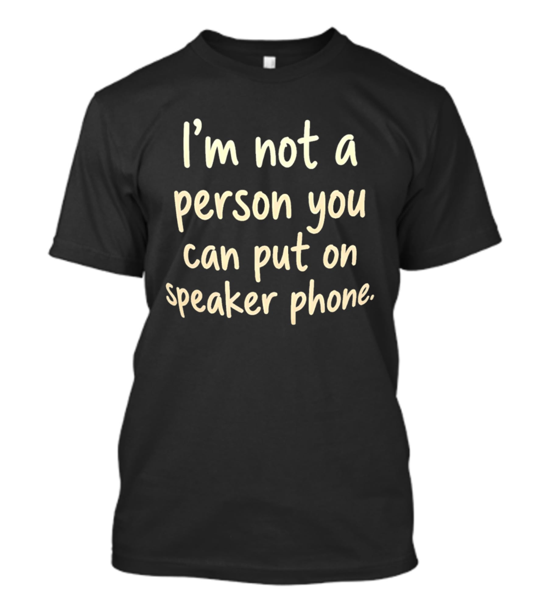 I’m Not A Person You Can Put On Speaker Phone T-Shirt