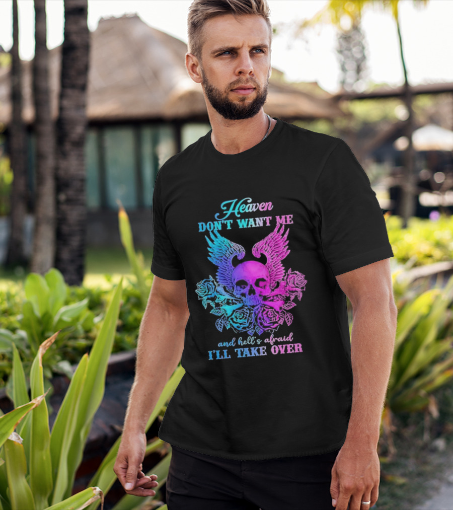 Heaven Don't Want Me Hell's Afraid I'll Take Over Skull Wings Rose T-Shirt