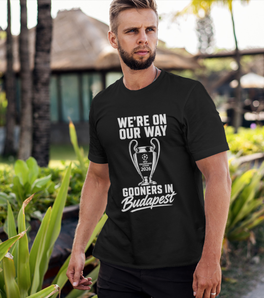 We're On Our Way Gooners In Budapest Champions 2026 T-Shirt