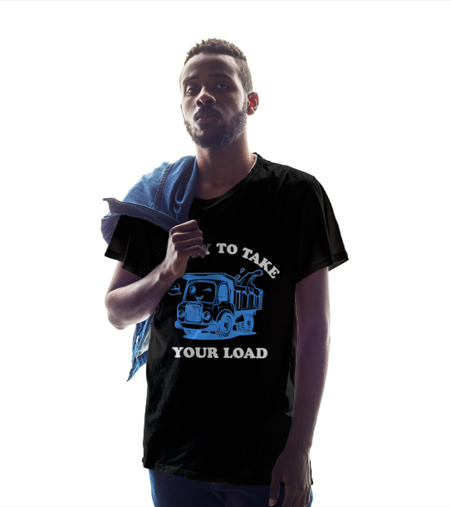 Ready To Take Your Load Dump Truck Fill Her Up T-Shirt