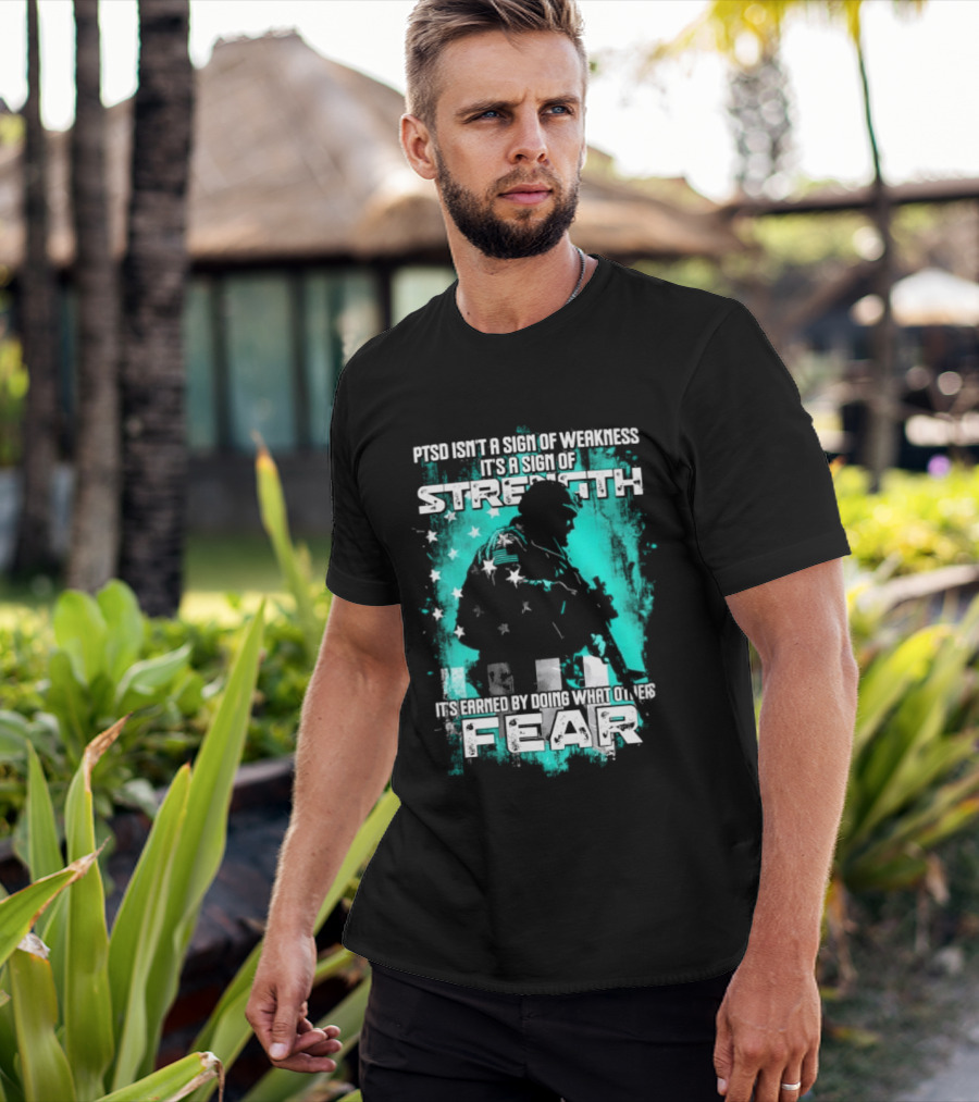 PTSD Isn't A Sign Of Weakness It's A Sign Of Strength Earned By Doing What Others Fear T-Shirt