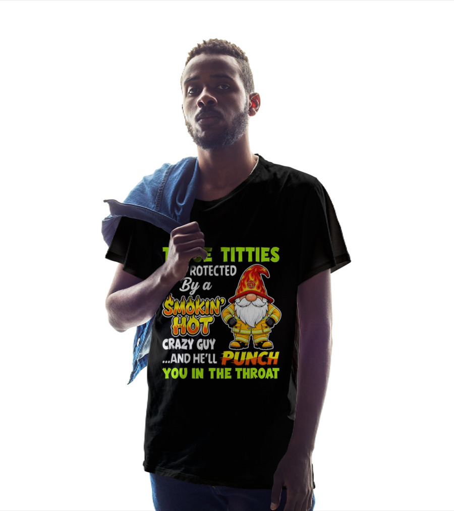 These Titties Are Protected By A Smokin' Hot Crazy Guy Punch You In The Throat Gnome T-Shirt