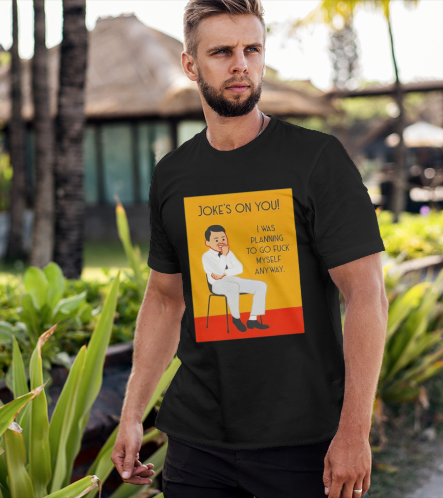 Joke's On You I Was Planning To Go Fuck Myself Anyway T-Shirt