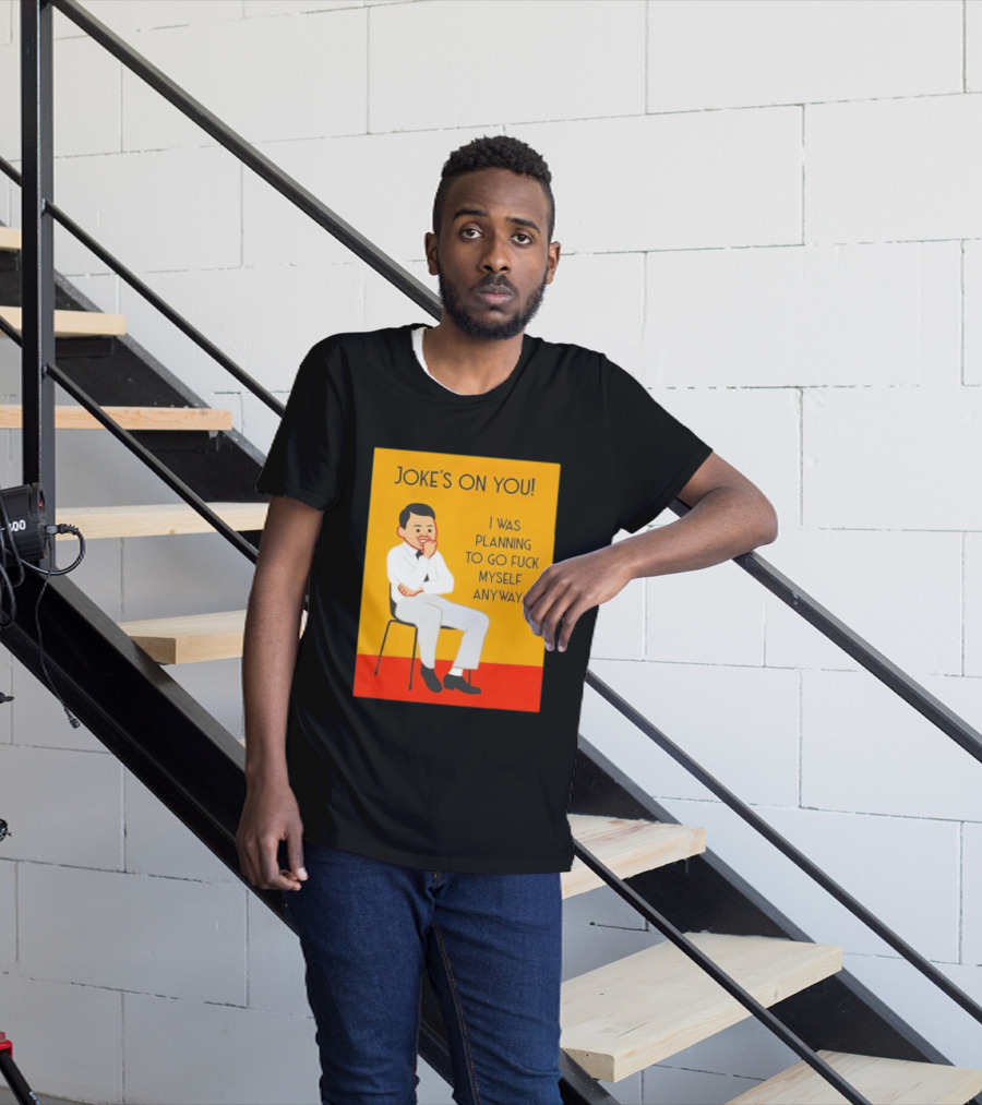 Joke's On You I Was Planning To Go Fuck Myself Anyway T-Shirt