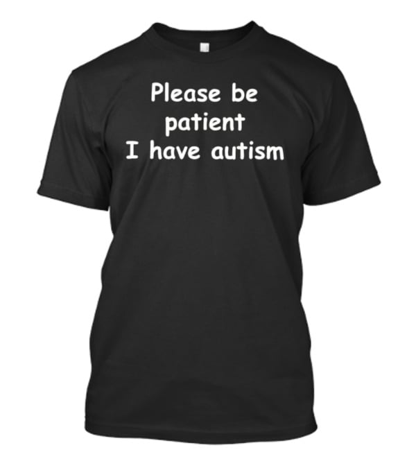 Please Be Patient I Have Autism Empowerment And Awareness T-Shirt