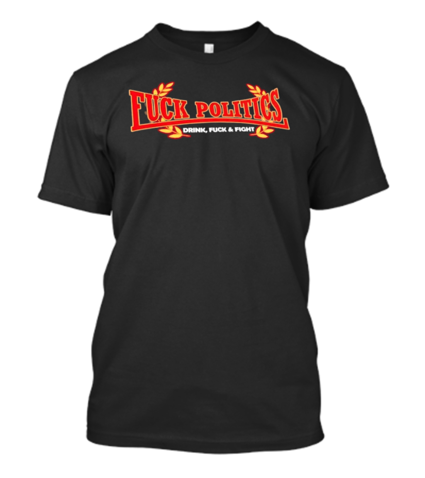 F<strong>* Politics Drink F</strong>* And Fight T-Shirt